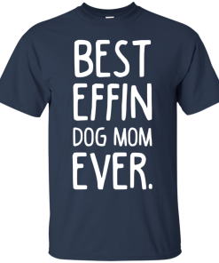 Best Effin Dog Mom Ever t shirt, tank, hoodie