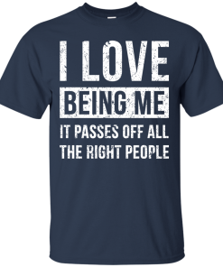 I love being me it passes of all the right people t shirt, tank, hoodie I love being me it passes of all the right people t shirt, tank, hoodie