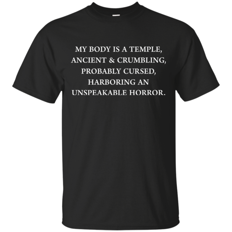 My body is a temple, ancient and crumbling, probably curse t shirt, tank, long sleeve