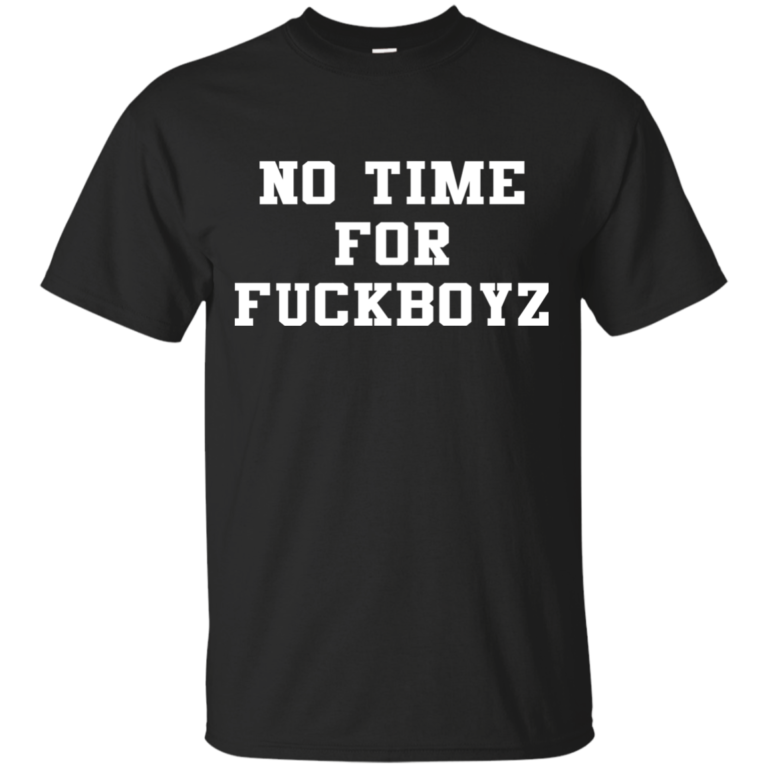 No time for fuckboyz t shirt, tank, long sleeve