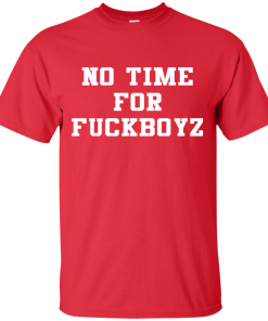 No time for fuckboyz t shirt, tank, long sleeve