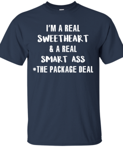 I’m a real sweetheart and a real smart ass the package deal t shirt, tank, long sleeve