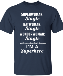 Single girl shirt – Superwoman single – Batwoman single – I’m a superhero t shirt, tank, hoodie