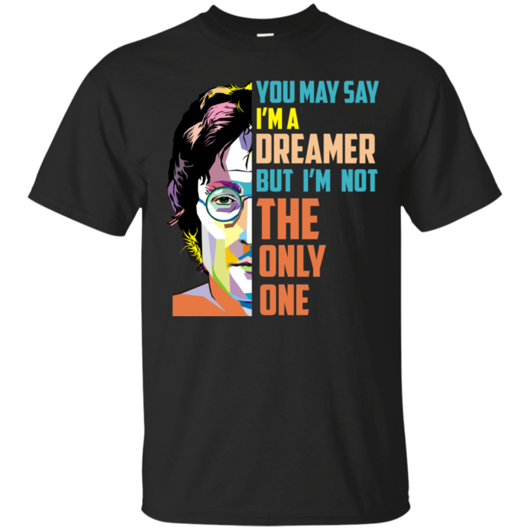 John Lennon: You May Say I’m a Dreamer but I’m not The Only One tshirt, long sleeve, hoodie