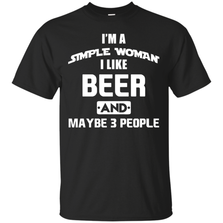 I’m A Simple Woman I Like Beer and Maybe 3 People t shirt, long sleeve, hoodie