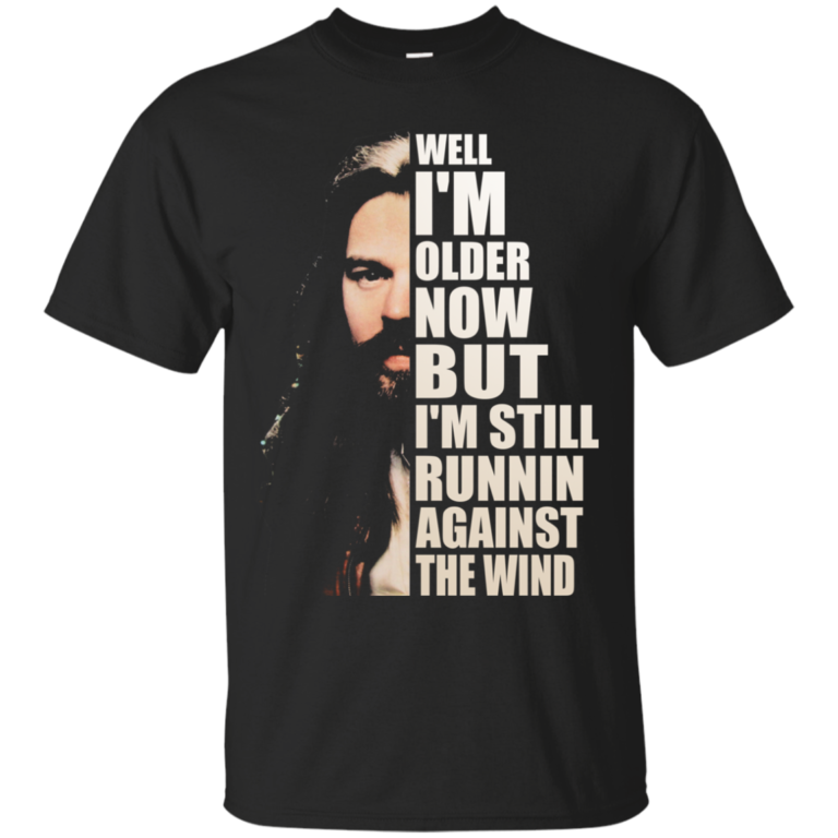 Bob Seger – Well I am older now but i am still runnin against the wind t shirt, long sleeve, hoodie
