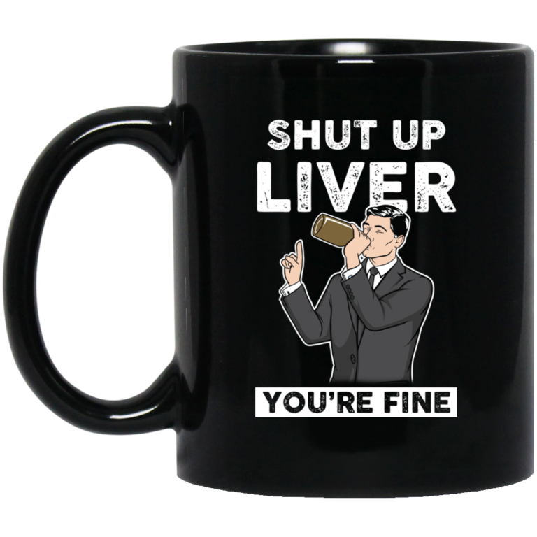 Archer – Shut Up Liver You’re Fine Coffee Mugs