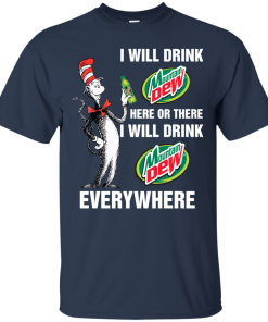 Mountain Dewaholic: I will drink Mountain Dew here or there I will drink Mountain Dew every where t shirt, long sleeve, hoodie