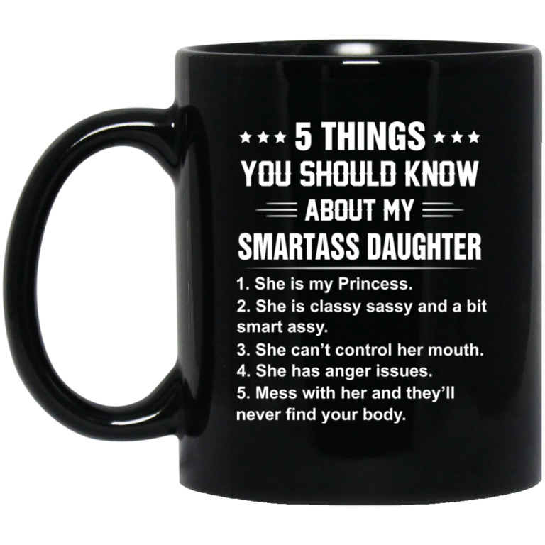 5 Things You Should Know About My Smartass Daughter Coffee Mugs