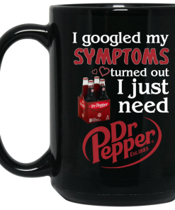 I Googled My Symptoms Turns Out I Just Need Dr Pepper Coffee Mugs I Googled My Symptoms Turns Out I Just Need Dr Pepper Coffee Mugs
