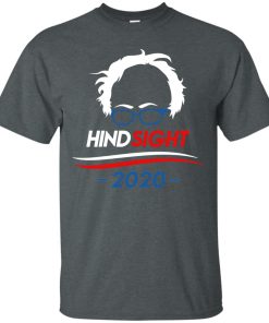 Bernie Sanders: Hindsight 2020 t shirt, long sleeve, hoodie Bernie Sanders: Hindsight 2020 t shirt, long sleeve, hoodie