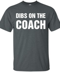 Dibs On The Coach t shirt, tank, hoodie