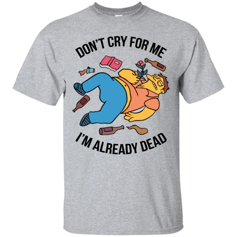 Simpsons – Don’t Cry For Me I’m Already Dead t shirt, long sleeve, hoodie