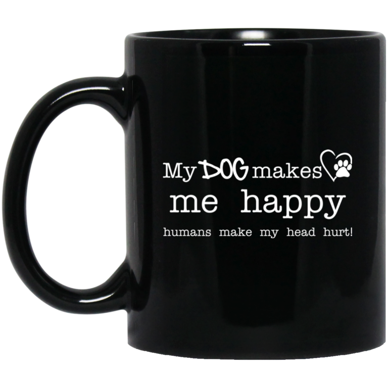 My dog makes me happy – humans make my head hurt coffee mugs