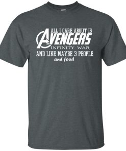 All i care about is Avengers Infinity War and Like Maybe 3 People and Food t shirt, long sleeve, hoodie