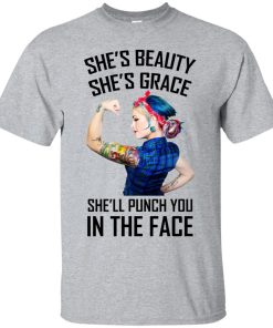 She’s beauty – She’s grace – She’ll punch you in the face shirt