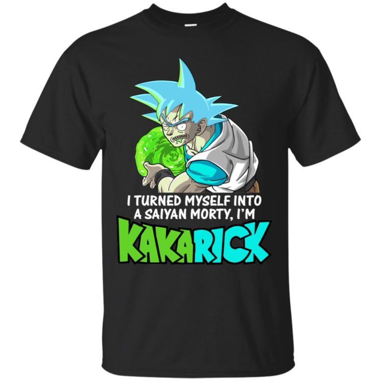 I’m Kakarick – I turned myself into a saiyan Morty t shirt, long sleeve, hoodie