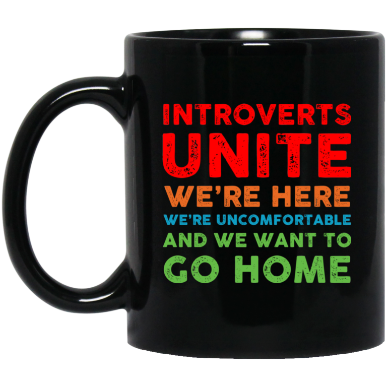 Introverts Unite We’re here We’re uncomfortable and We want to go home coffee mgus