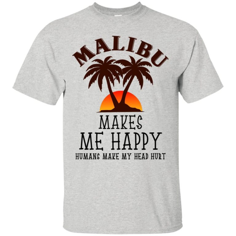Malibu makes me happy – Humans make my head hurt t shirt, long sleeve, hoodie