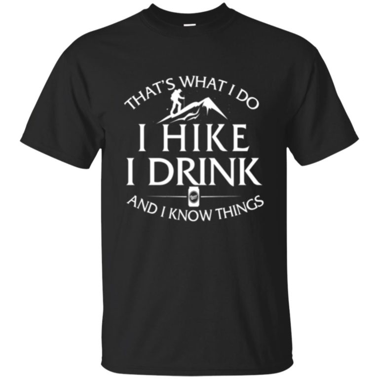 That’s What I Do I Hike I Drink and I Know Things t shirt, long sleeve