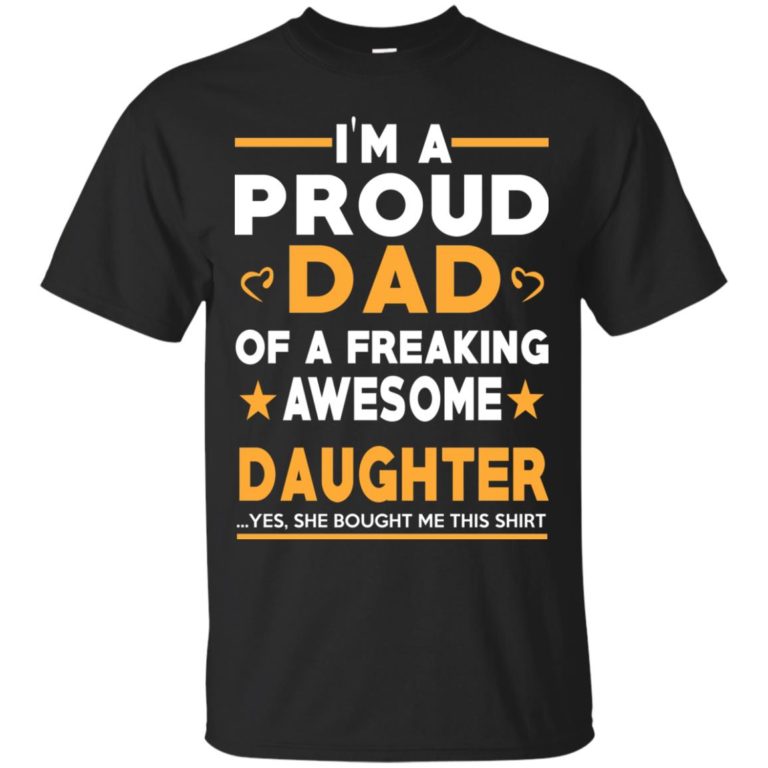 I’m A Proud Dad Of A Freaking Awesome Daughter t shirt, long sleeve, hoodie