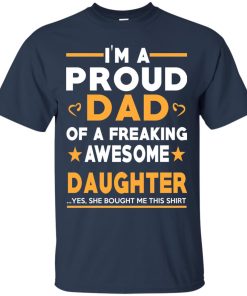 I’m A Proud Dad Of A Freaking Awesome Daughter t shirt, long sleeve, hoodie I’m A Proud Dad Of A Freaking Awesome Daughter t shirt, long sleeve, hoodie