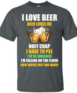 I love beer shirts – Beer loves me – Holy crap I have to pee t-shirt,tank,long sleeve,hoodie I love beer shirts – Beer loves me – Holy crap I have to pee t-shirt,tank,long sleeve,hoodie