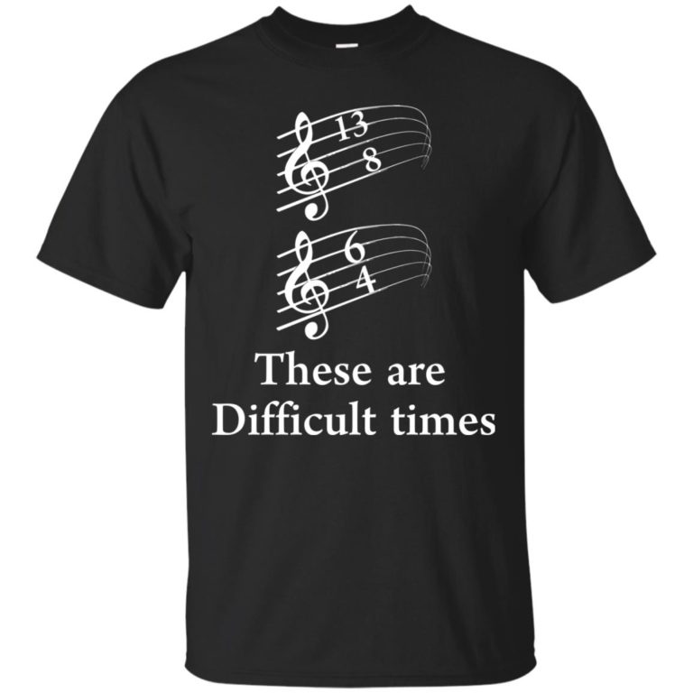 Funny Shirts for musicians – These are difficult times T-shirt,Tank, Hoodie