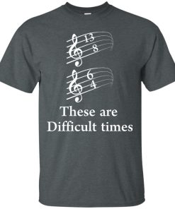 Funny Shirts for musicians – These are difficult times T-shirt,Tank, Hoodie