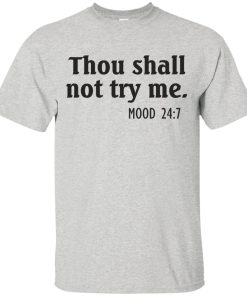 Thou shall not try me mod 24:7 t shirt, long sleeve, hoodie