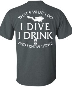 That’s What I Do I Dive I Drink and I Know Things Shirt That’s What I Do I Dive I Drink and I Know Things Shirt