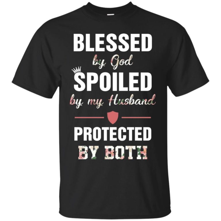 Blessed by God spoiled by my Husband protected by both t shirt, long sleeve, hoodie