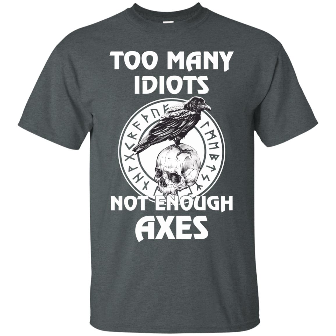 Too many idiots not enough axes t shirt, long sleeve, hoodie ...