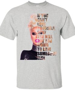 RuPaul – If You Can’t Love Yourself, How The Hell Are You Going To Love Somebody Else t shirt, long sleeve, hoodie