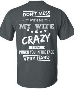 Don’t mess with me,my wife is crazy & she will punch you in the face very hard t shirt, long sleeve, hoodie Don’t mess with me,my wife is crazy & she will punch you in the face very hard t shirt, long sleeve, hoodie