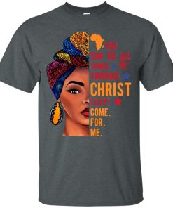 You can do all things through christ except come for me black version t shirt, long sleeve, hoodie