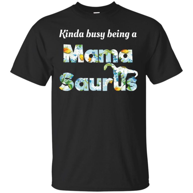 Kinda busy being a mama saurus t shirt, long sleeve, tank