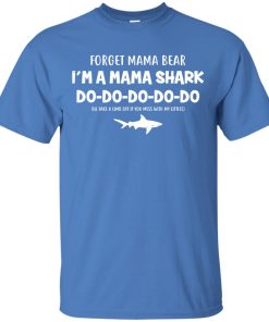 Forget Mama Bear I’m a Mama Shark Do Do Do t shirt