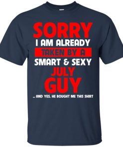 Sorry I am already taken by a smart and sexy july guy t shirt, tank, hoodie Sorry I am already taken by a smart and sexy july guy t shirt, tank, hoodie