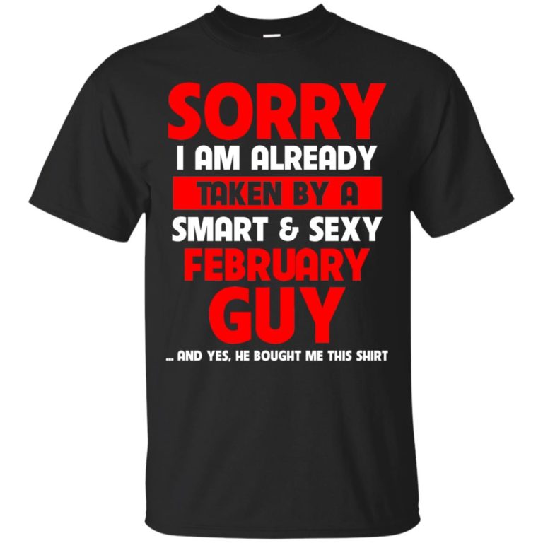Sorry I am already taken by a smart and sexy bebruary guy t shirt, tank, hoodie