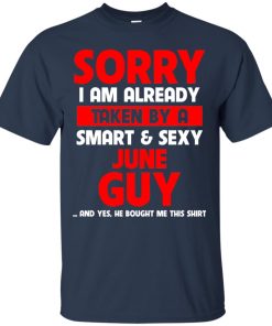 Sorry I am already taken by a smart and sexy june guy t shirt, tank, hoodie Sorry I am already taken by a smart and sexy june guy t shirt, tank, hoodie