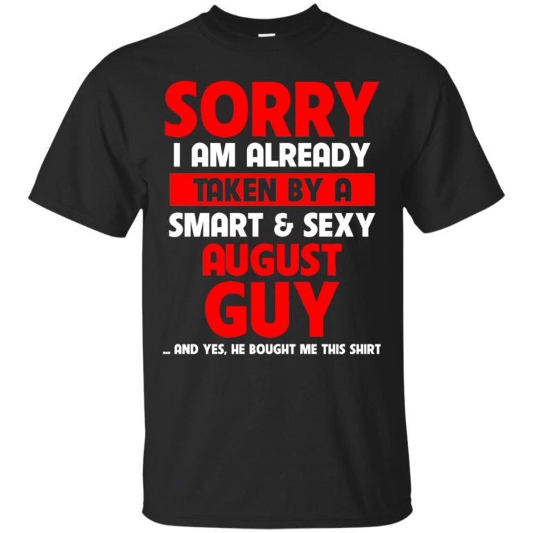 Sorry I am already taken by a smart and sexy august guy t shirt, tank, hoodie