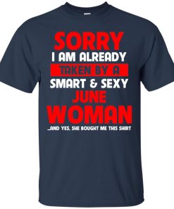 Sorry I am already taken by a smart and sexy june woman t shirt, hoodie, tank Sorry I am already taken by a smart and sexy june woman t shirt, hoodie, tank