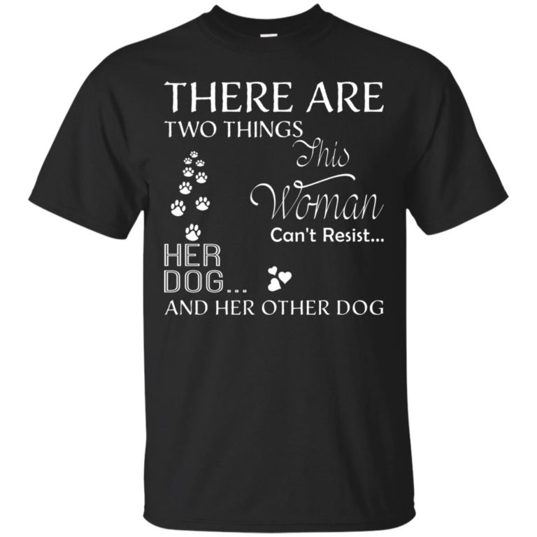 There are two things this woman can’t resist her dog and her other dog t shirt, long sleeve, hoodie