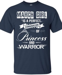 March girl is a perfect combination of princess and warrior t shirt, long sleeve, hoodie March girl is a perfect combination of princess and warrior t shirt, long sleeve, hoodie