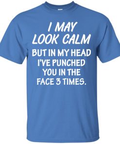Funny – I may look calm but in my head i’ve punched you in the face 3 times t shirt, long sleeve, hoodie Funny – I may look calm but in my head i’ve punched you in the face 3 times t shirt, long sleeve, hoodie