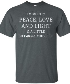 I’m mostly peace love and light and a little go shirt