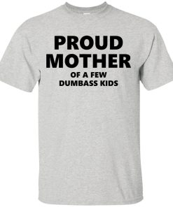 Proud mother of a few dumbass kids t shirt, tank Proud mother of a few dumbass kids t shirt, tank