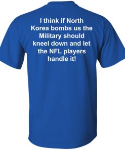 I think if north korea bombs us the military should kneel down t shirt, tank I think if north korea bombs us the military should kneel down t shirt, tank