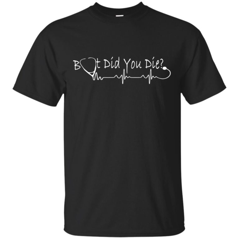But did you die t shirt, tank top, hoodie